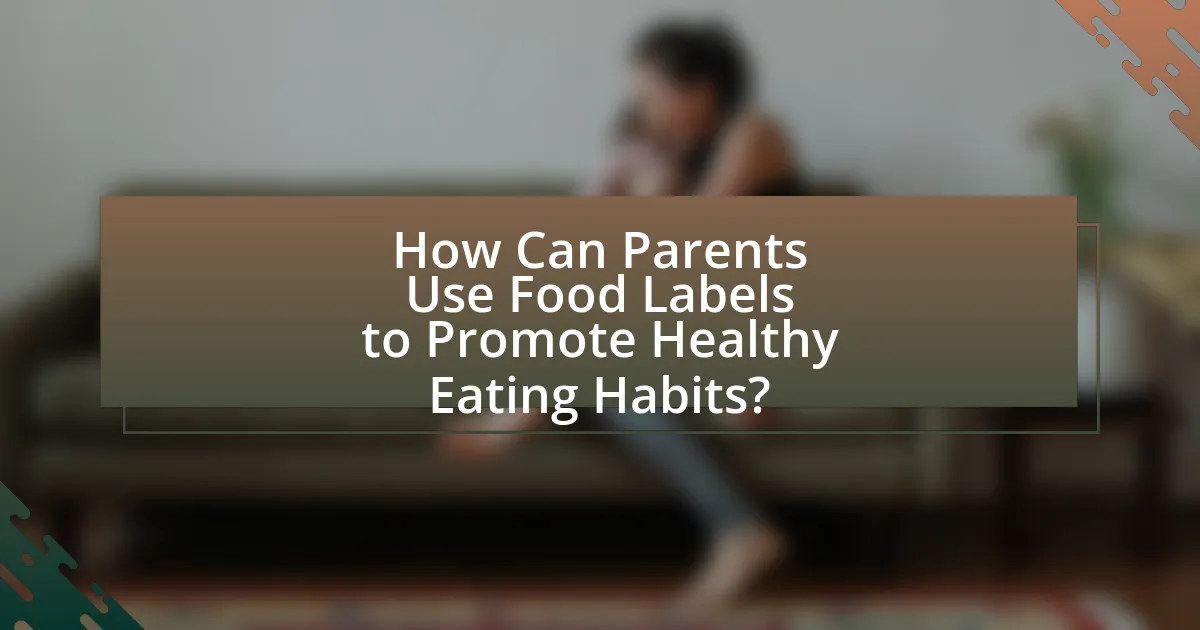 How Can Parents Use Food Labels to Promote Healthy Eating Habits?