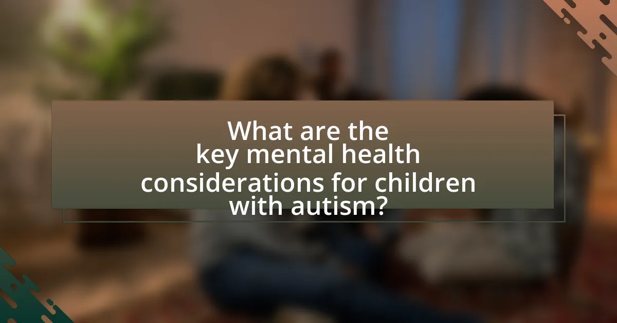 What are the key mental health considerations for children with autism?